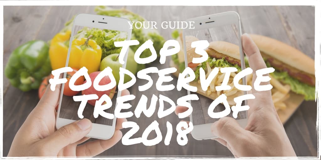 Everything You Need to Know About the Top 3 Foodservice Trends of 2018